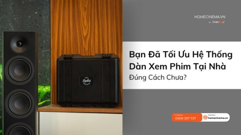 Ảnh nhỏ: Bạn Đã Tối Ưu Hệ Thống Dàn Xem Phim Tại Nhà Đúng Cách Chưa?