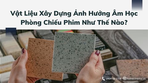 Ảnh nhỏ: Vật Liệu Xây Dựng Ảnh Hưởng Âm Học Phòng Chiếu Phim Như Thế Nào?